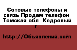 Сотовые телефоны и связь Продам телефон. Томская обл.,Кедровый г.